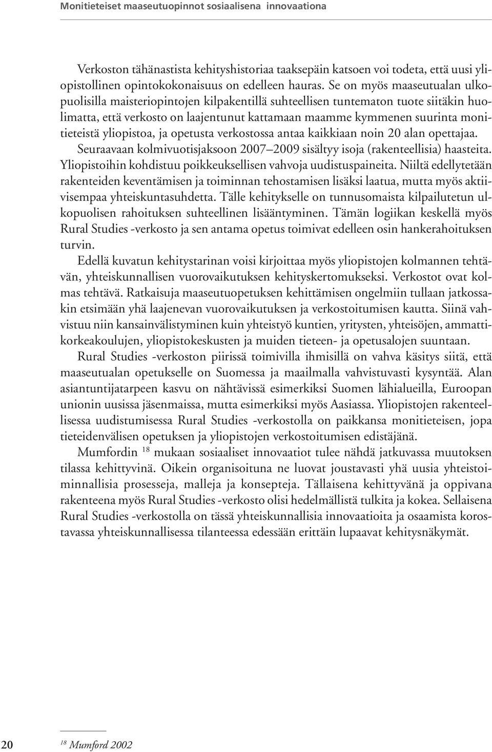 yliopistoa, ja opetusta verkostossa antaa kaikkiaan noin 20 alan opettajaa. Seuraavaan kolmivuotisjaksoon 2007 2009 sisältyy isoja (rakenteellisia) haasteita.