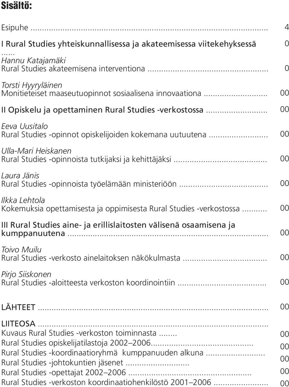 .. Eeva Uusitalo Rural Studies -opinnot opiskelijoiden kokemana uutuutena... Ulla-Mari Heiskanen Rural Studies -opinnoista tutkijaksi ja kehittäjäksi.