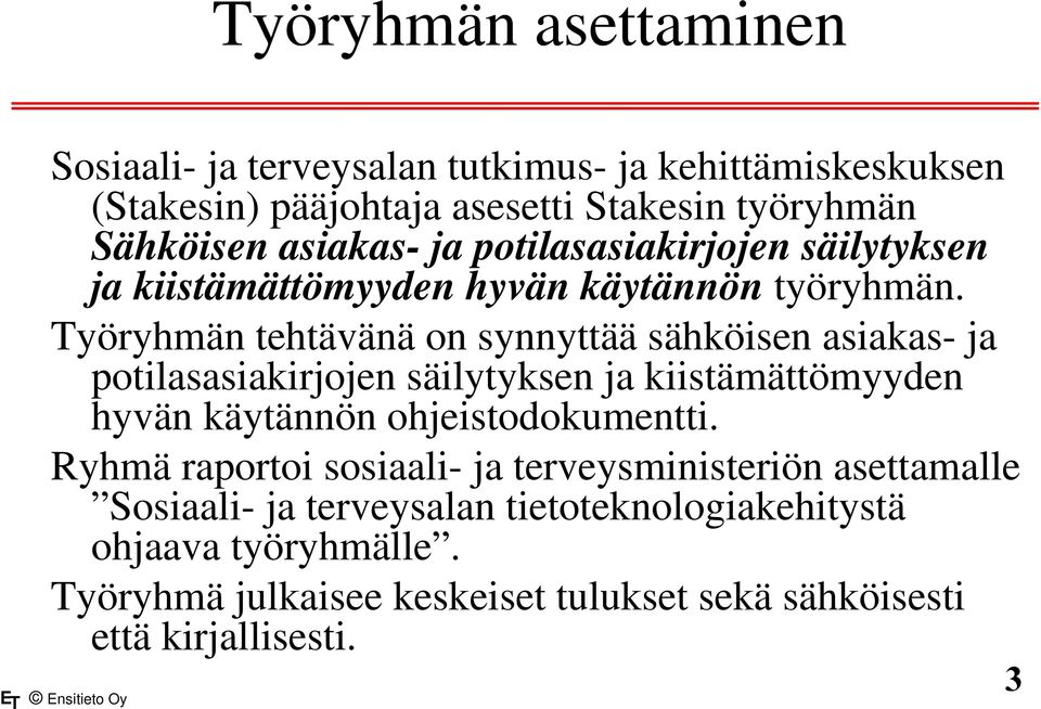 Työryhmän tehtävänä on synnyttää sähköisen asiakas- ja potilasasiakirjojen säilytyksen ja kiistämättömyyden hyvän käytännön ohjeistodokumentti.