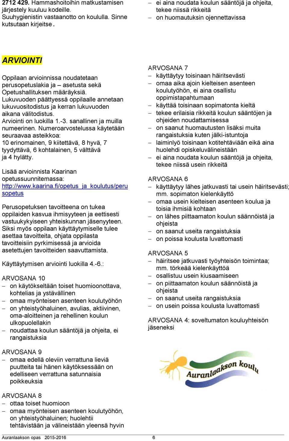 määräyksiä. Lukuvuoden päättyessä oppilaalle annetaan lukuvuositodistus ja kerran lukuvuoden aikana välitodistus. Arviointi on luokilla 1.-3. sanallinen ja muilla numeerinen.