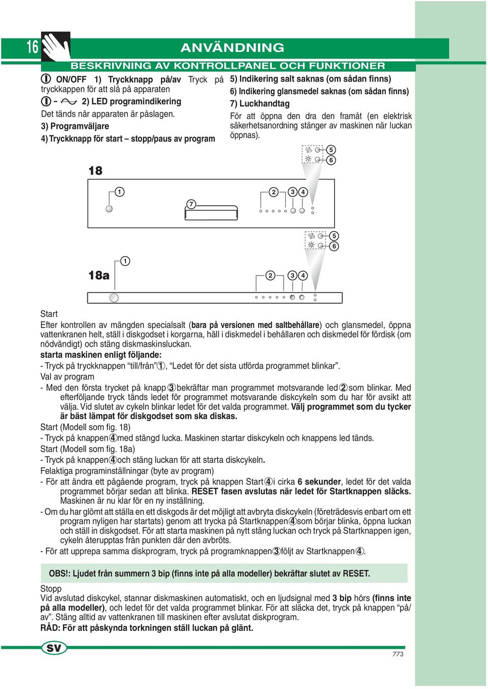 framåt (en elektrisk säkerhetsanordning stänger av maskinen när luckan öppnas).