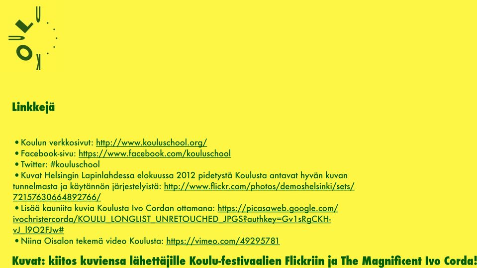 järjestelyistä: http://www.flickr.com/photos/demoshelsinki/sets/ 72157630664892766/ Lisää kauniita kuvia Koulusta Ivo Cordan ottamana: https://picasaweb.google.