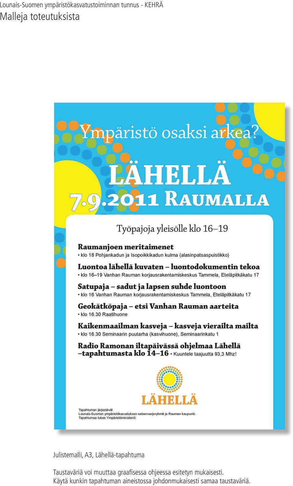 Rauman korjausrakentamiskeskus Tammela, Eteläpitkäkatu 17 Satupaja sadut ja lapsen suhde luontoon klo 16 Vanhan Rauman korjausrakentamiskeskus Tammela, Eteläpitkäkatu 17 Geokätköpaja etsi Vanhan