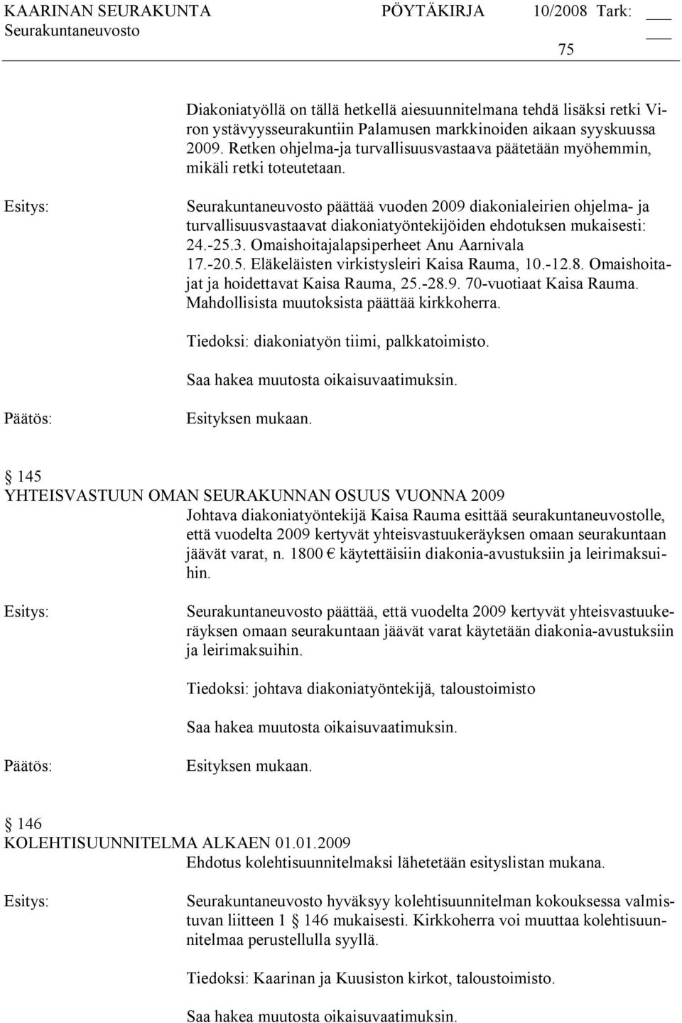 päättää vuoden 2009 diakonialeirien ohjelma ja turvallisuusvastaavat diakoniatyöntekijöiden ehdotuksen mukaisesti: 24. 25.3. Omaishoitajalapsiperheet Anu Aarnivala 17. 20.5. Eläkeläisten virkistysleiri Kaisa Rauma, 10.