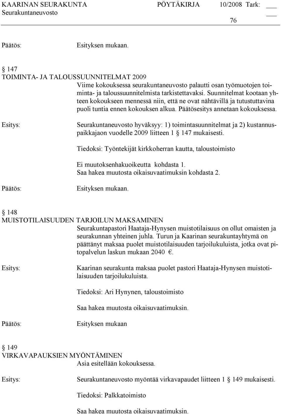 hyväksyy: 1) toimintasuunnitelmat ja 2) kustannuspaikkajaon vuodelle 2009 liitteen 1 147 mukaisesti. Tiedoksi: Työntekijät kirkkoherran kautta, taloustoimisto Ei muutoksenhakuoikeutta kohdasta 1.