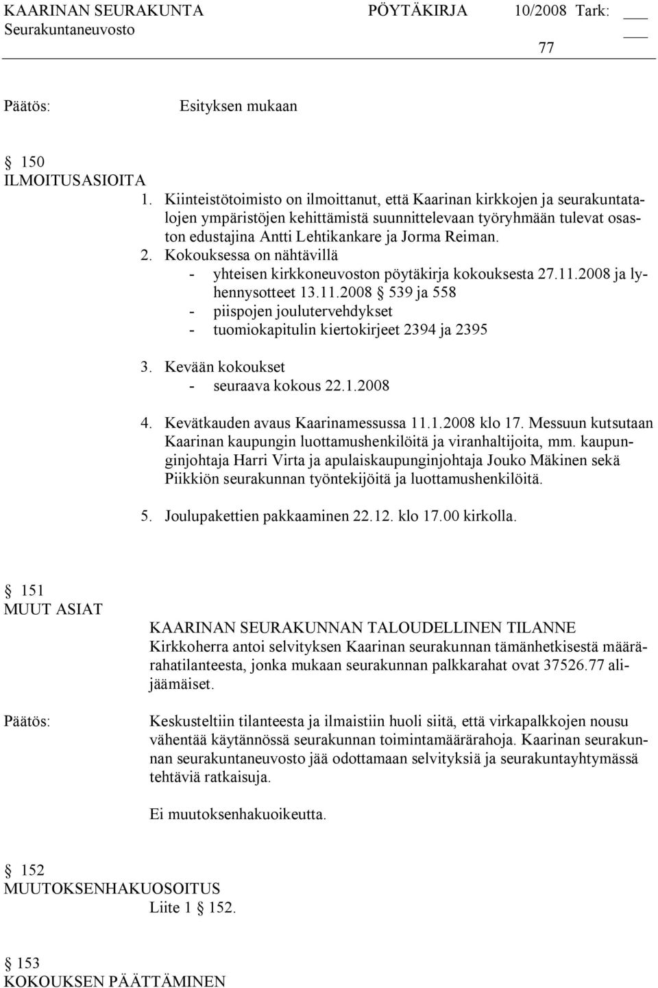 Kokouksessa on nähtävillä yhteisen kirkkoneuvoston pöytäkirja kokouksesta 27.11.2008 ja lyhennysotteet 13.11.2008 539 ja 558 piispojen joulutervehdykset tuomiokapitulin kiertokirjeet 2394 ja 2395 3.