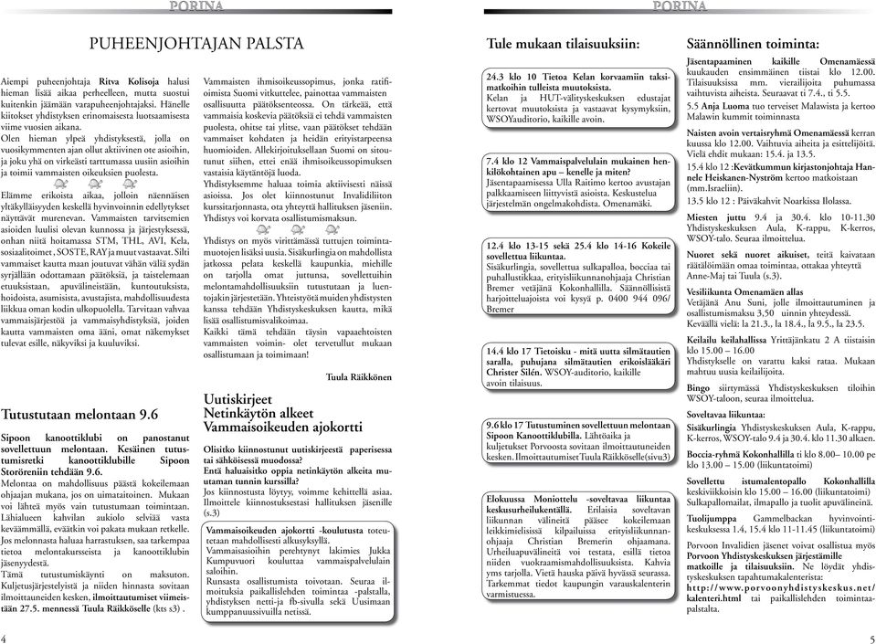 Olen hieman ylpeä yhdistyksestä, jolla on vuosikymmenten ajan ollut aktiivinen ote asioihin, ja joku yhä on virkeästi tarttumassa uusiin asioihin ja toimii vammaisten oikeuksien puolesta.