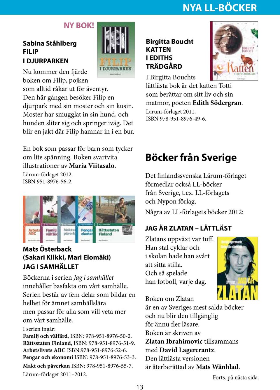 En bok som passar för barn som tycker om lite spänning. Boken svartvita illustrationer av Maria Viitasalo. Lärum-förlaget 2012. ISBN 951-8976-56-2.