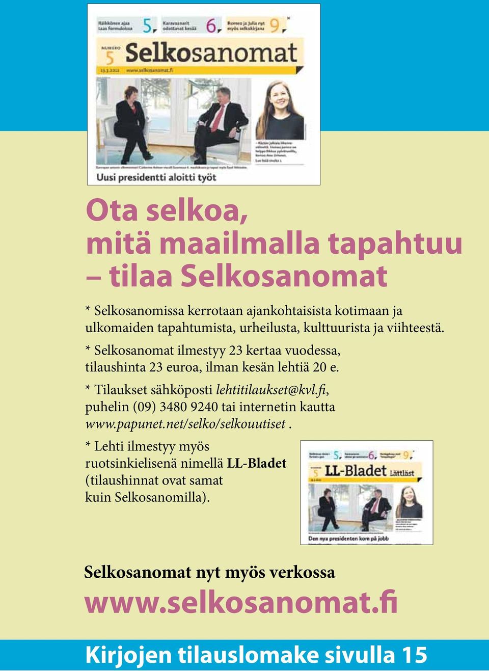 * Tilaukset sähköposti lehtitilaukset@kvl.fi, puhelin (09) 3480 9240 tai internetin kautta www.papunet.net/selko/selkouutiset.