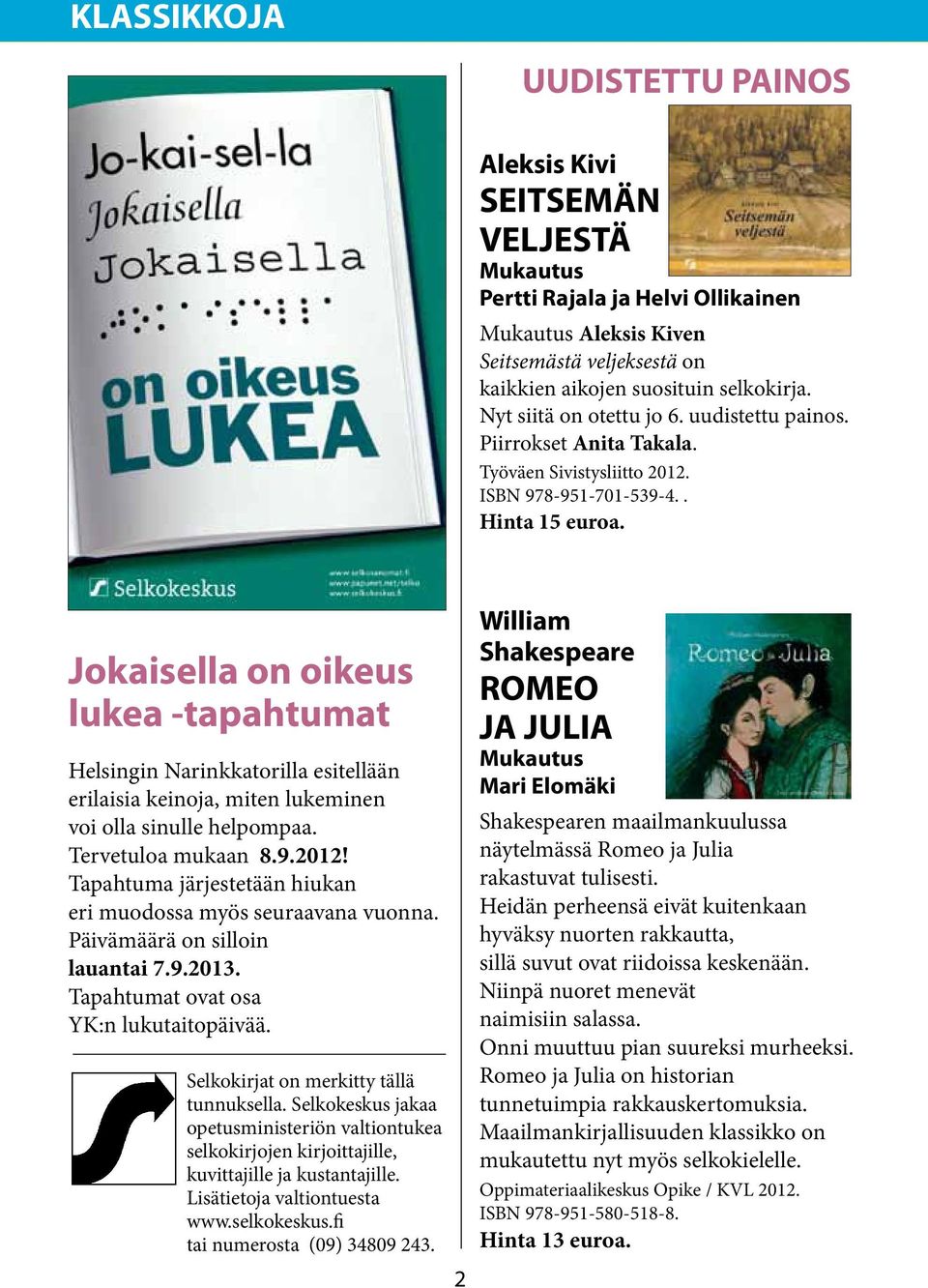 Jokaisella on oikeus lukea -tapahtumat Helsingin Narinkkatorilla esitellään erilaisia keinoja, miten lukeminen voi olla sinulle helpompaa. Tervetuloa mukaan 8.9.2012!