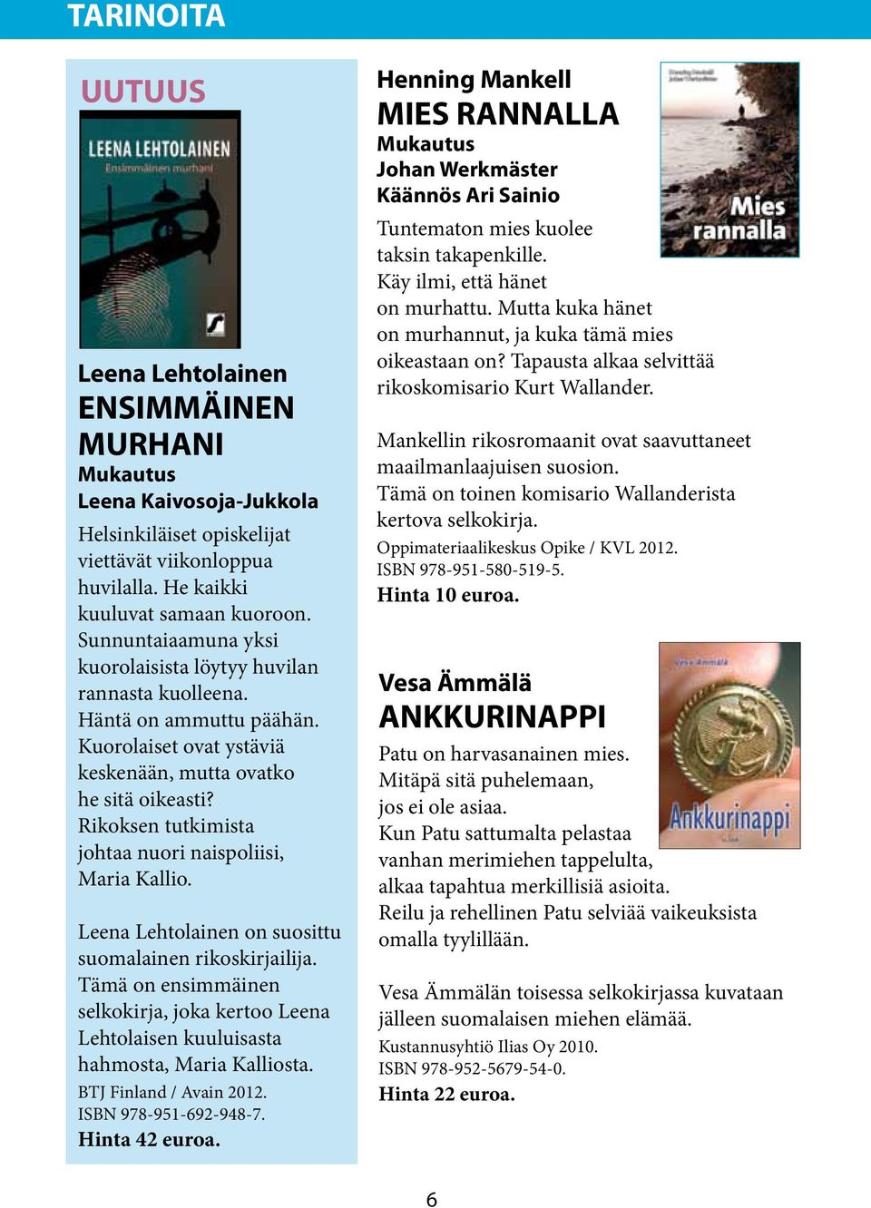 Rikoksen tutkimista johtaa nuori naispoliisi, Maria Kallio. Leena Lehtolainen on suosittu suomalainen rikoskirjailija.