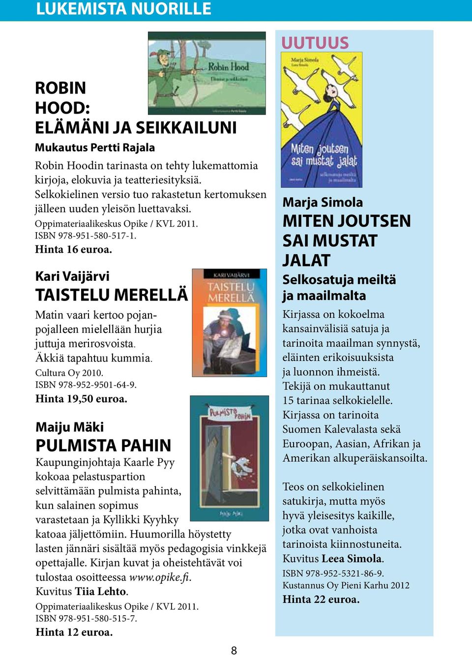 Kari Vaijärvi TAISTELU MERELLÄ Matin vaari kertoo pojanpojalleen mielellään hurjia juttuja merirosvoista. Äkkiä tapahtuu kummia. Cultura Oy 2010. ISBN 978-952-9501-64-9. Hinta 19,50 euroa.