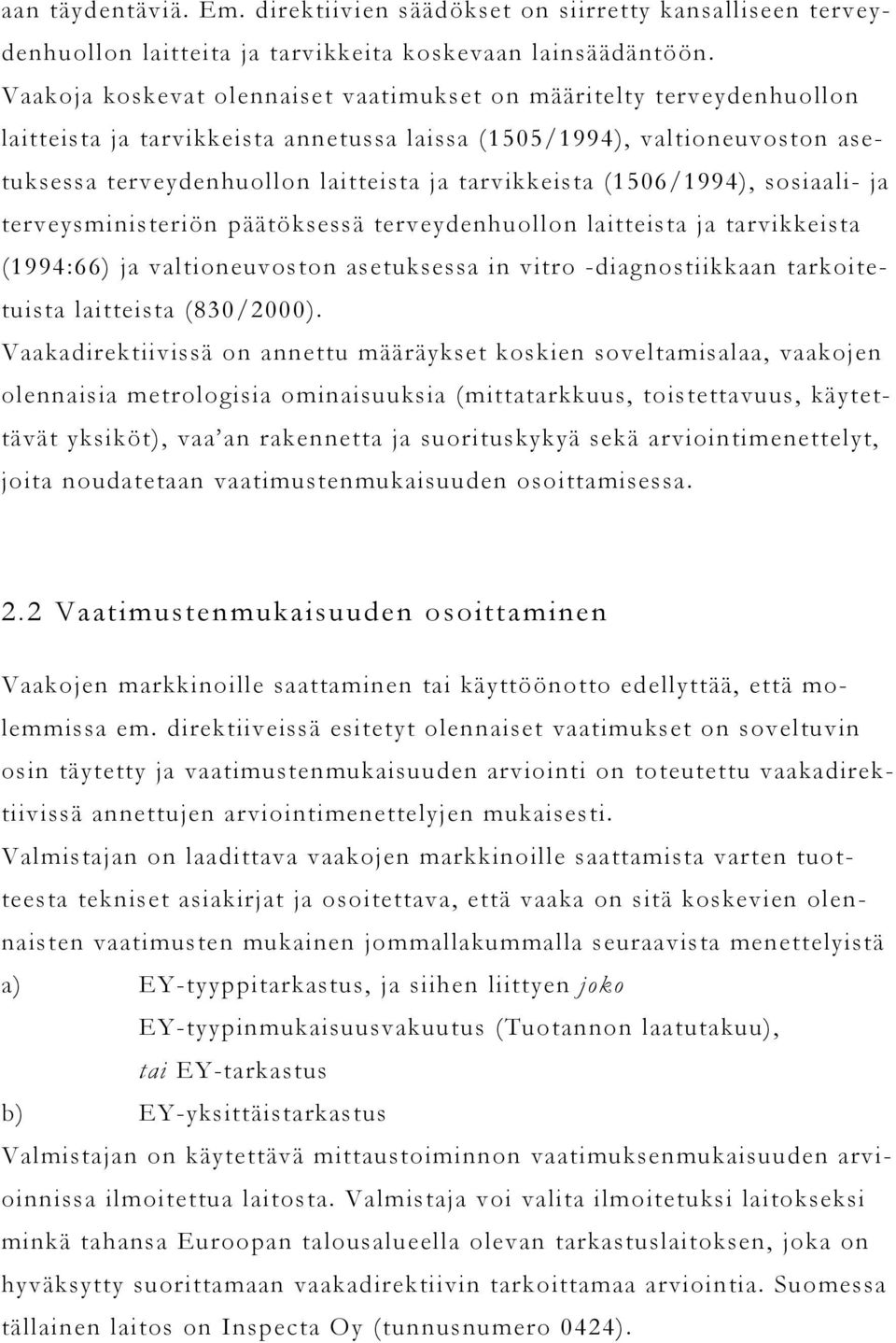 (1506/1994), sosiaali- ja terveysministeriön päätöksessä terveydenhuollon laitteista ja tarvikkeista (1994:66) ja valtioneuvoston asetuksessa in vitro -diagnostiikkaan tarkoitetuista laitteista