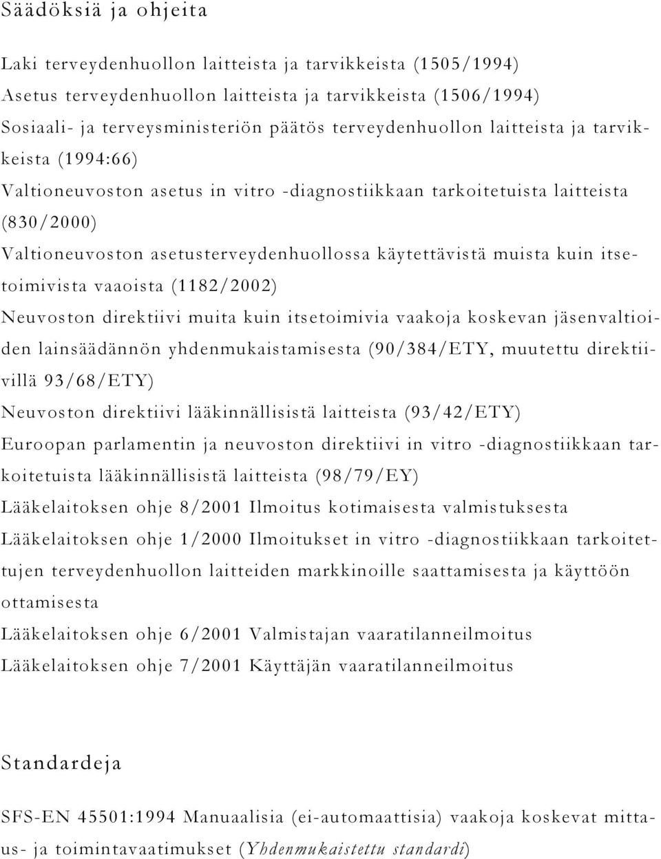 muista kuin itsetoimivista vaaoista (1182/2002) Neuvoston direktiivi muita kuin itsetoimivia vaakoja koskevan jäsenvaltioiden lainsäädännön yhdenmukaistamisesta (90/384/ETY, muutettu direktiivillä
