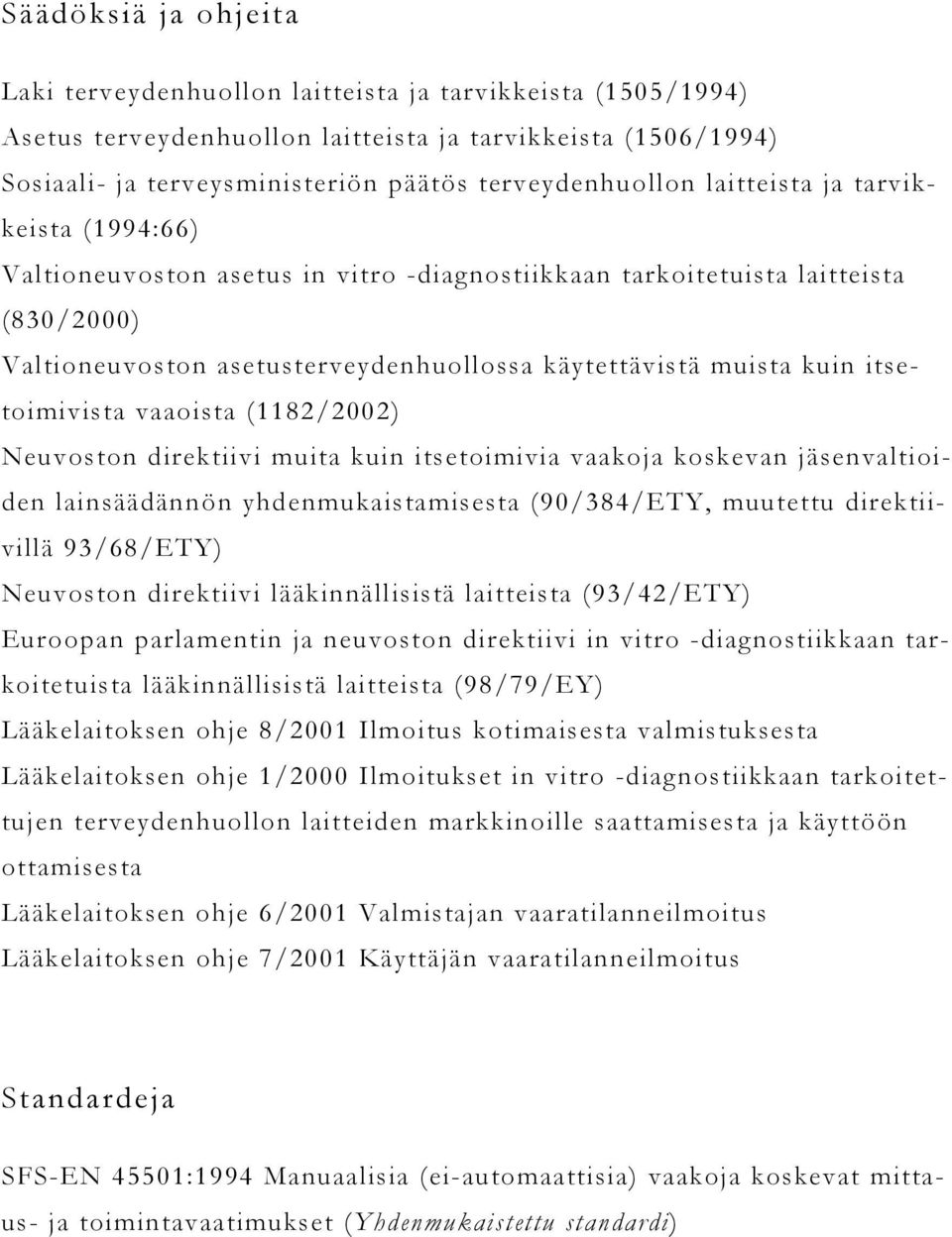 muista kuin itsetoimivista vaaoista (1182/2002) Neuvoston direktiivi muita kuin itsetoimivia vaakoja koskevan jäsenvaltioiden lainsäädännön yhdenmukaistamisesta (90/384/ETY, muutettu direktiivillä