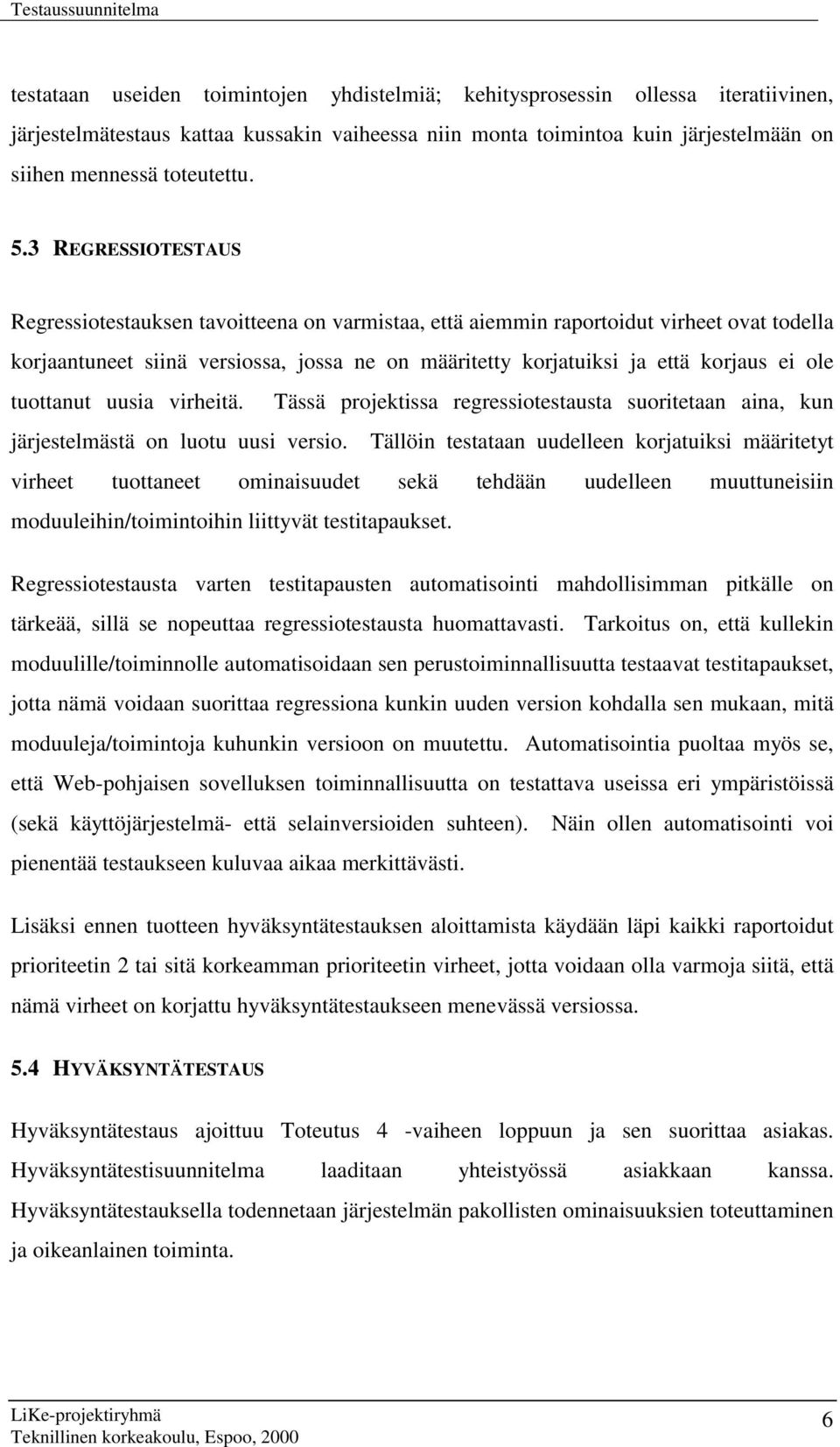 ole tuottanut uusia virheitä. Tässä projektissa regressiotestausta suoritetaan aina, kun järjestelmästä on luotu uusi versio.