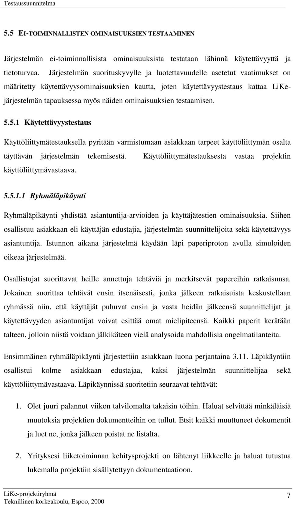 ominaisuuksien testaamisen. 5.5.1 Käytettävyystestaus Käyttöliittymätestauksella pyritään varmistumaan asiakkaan tarpeet käyttöliittymän osalta täyttävän järjestelmän tekemisestä.