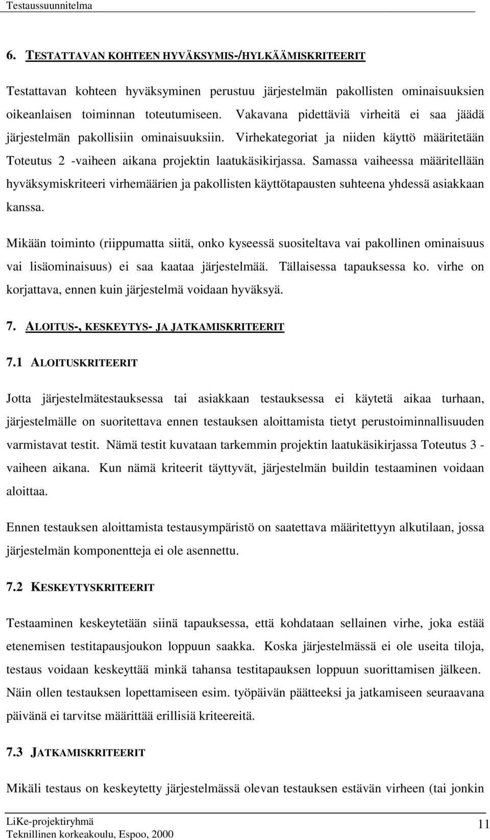 Samassa vaiheessa määritellään hyväksymiskriteeri virhemäärien ja pakollisten käyttötapausten suhteena yhdessä asiakkaan kanssa.