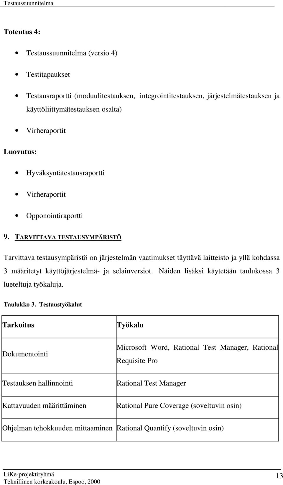 TARVITTAVA TESTAUSYMPÄRISTÖ Tarvittava testausympäristö on järjestelmän vaatimukset täyttävä laitteisto ja yllä kohdassa 3 määritetyt käyttöjärjestelmä- ja selainversiot.