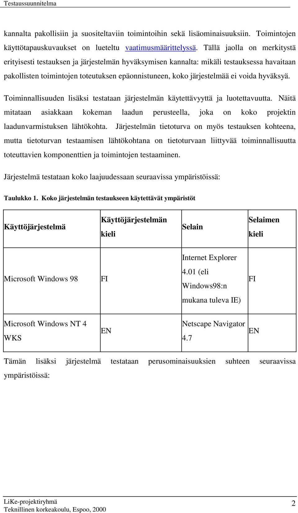 hyväksyä. Toiminnallisuuden lisäksi testataan järjestelmän käytettävyyttä ja luotettavuutta. Näitä mitataan asiakkaan kokeman laadun perusteella, joka on koko projektin laadunvarmistuksen lähtökohta.