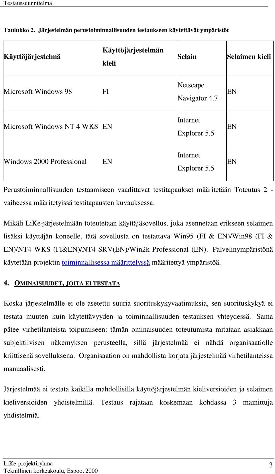 5 EN Perustoiminnallisuuden testaamiseen vaadittavat testitapaukset määritetään Toteutus 2 - vaiheessa määritetyissä testitapausten kuvauksessa.