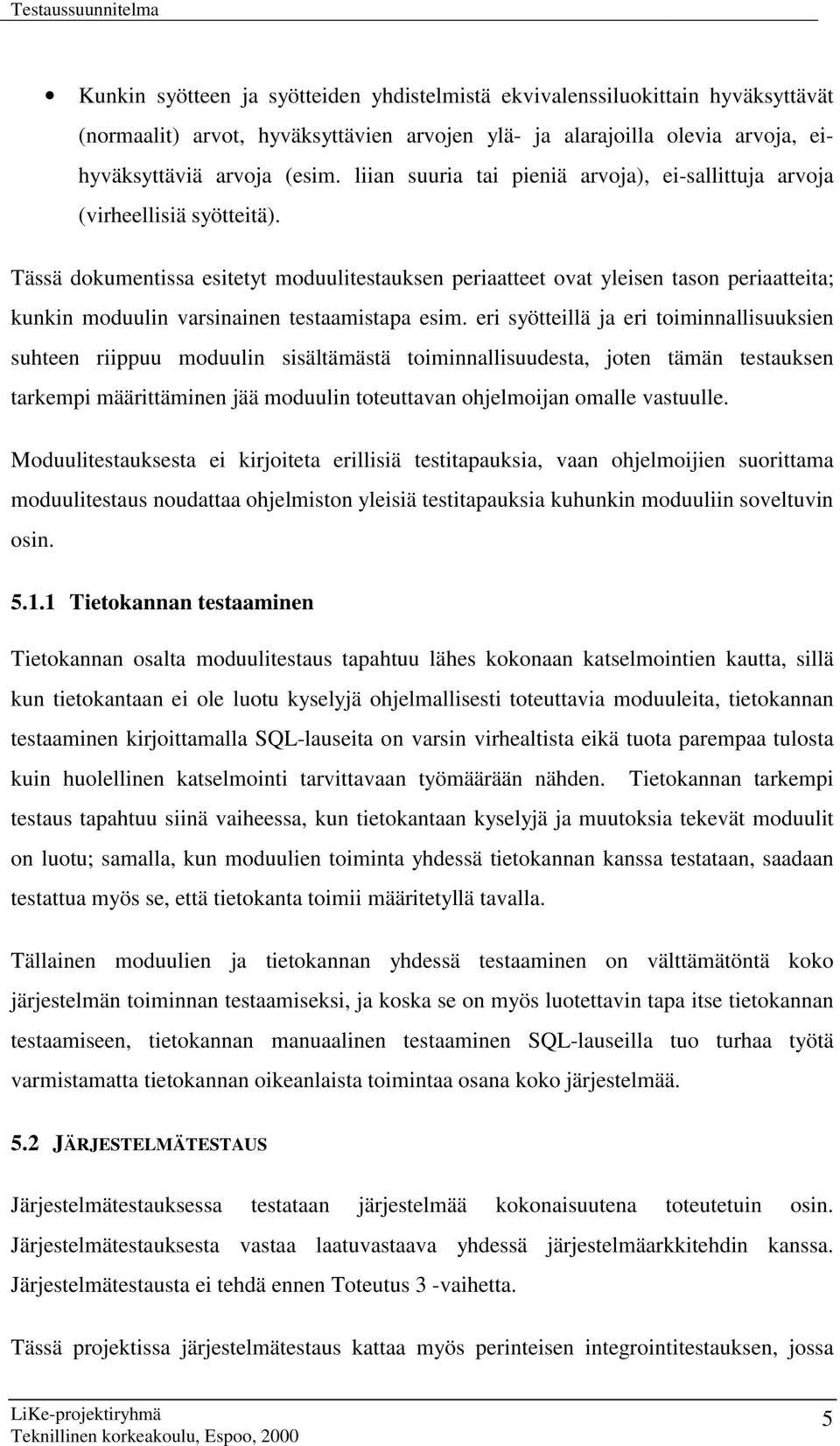 Tässä dokumentissa esitetyt moduulitestauksen periaatteet ovat yleisen tason periaatteita; kunkin moduulin varsinainen testaamistapa esim.