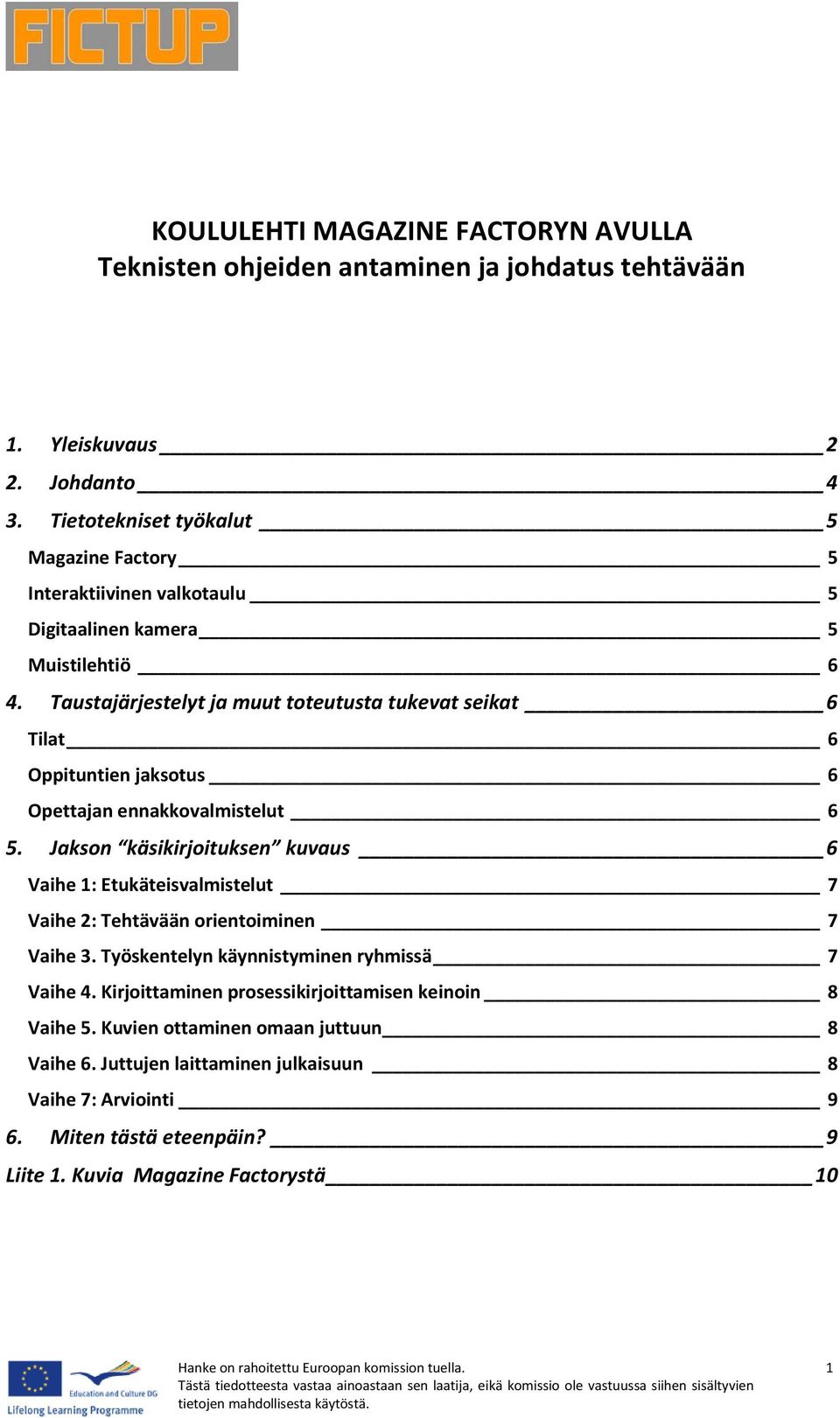 Taustajärjestelyt ja muut toteutusta tukevat seikat 6 Tilat 6 Oppituntien jaksotus 6 Opettajan ennakkovalmistelut 6 5.
