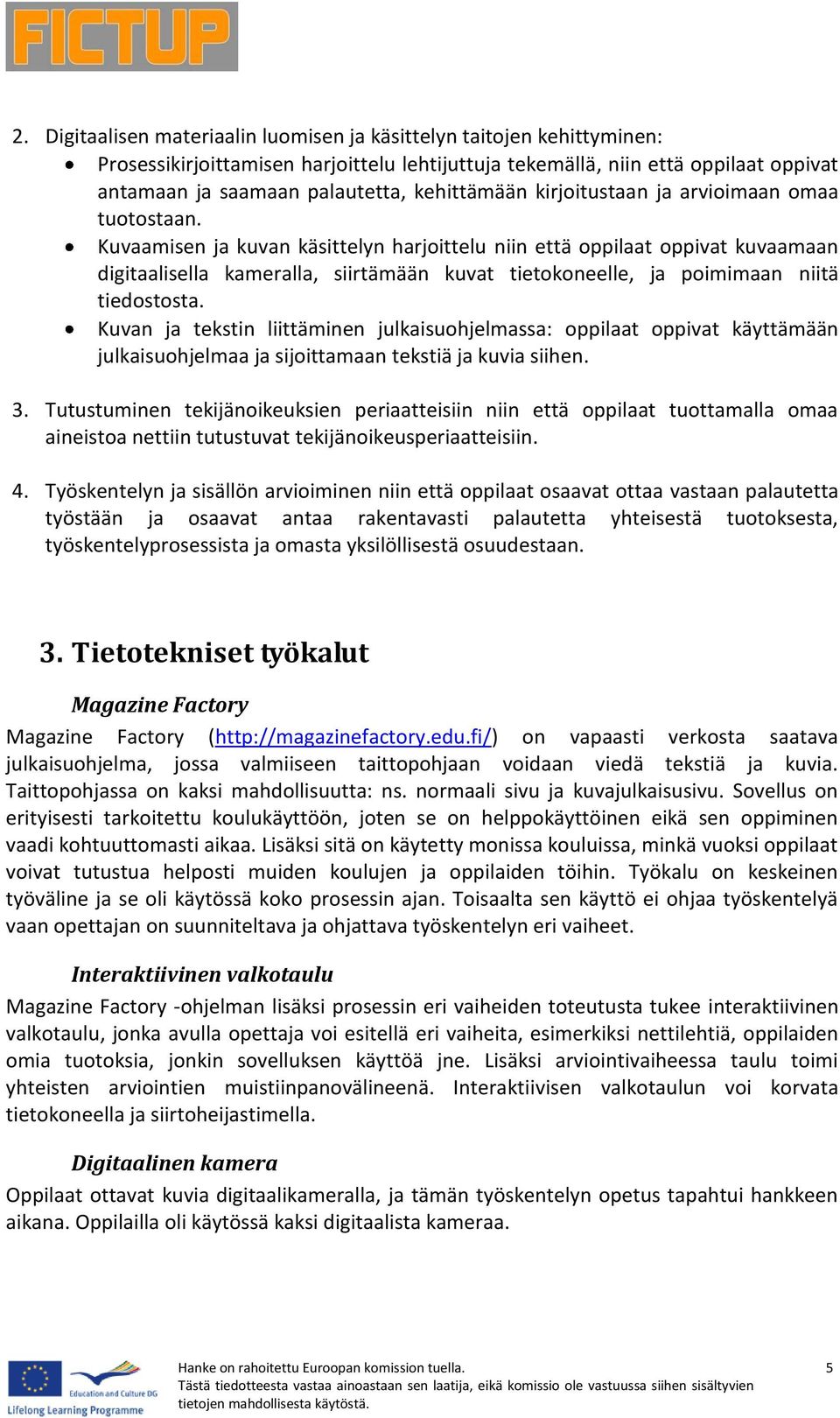 Kuvaamisen ja kuvan käsittelyn harjoittelu niin että oppilaat oppivat kuvaamaan digitaalisella kameralla, siirtämään kuvat tietokoneelle, ja poimimaan niitä tiedostosta.