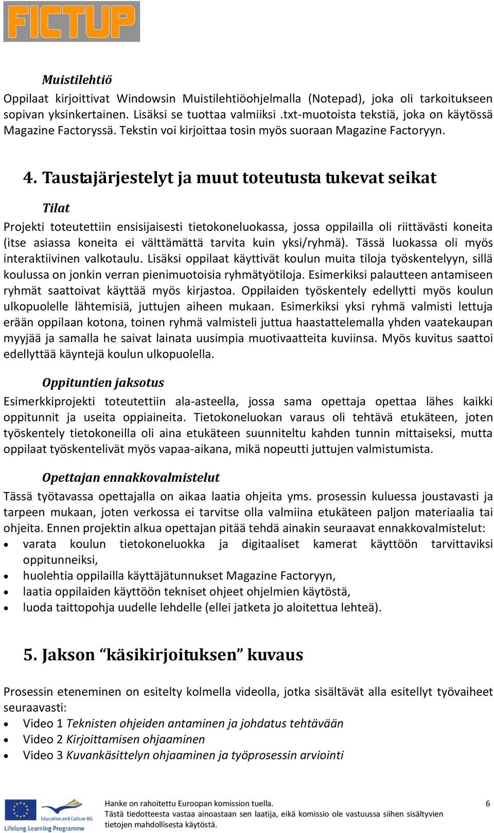 Taustajärjestelyt ja muut toteutusta tukevat seikat Tilat Projekti toteutettiin ensisijaisesti tietokoneluokassa, jossa oppilailla oli riittävästi koneita (itse asiassa koneita ei välttämättä tarvita