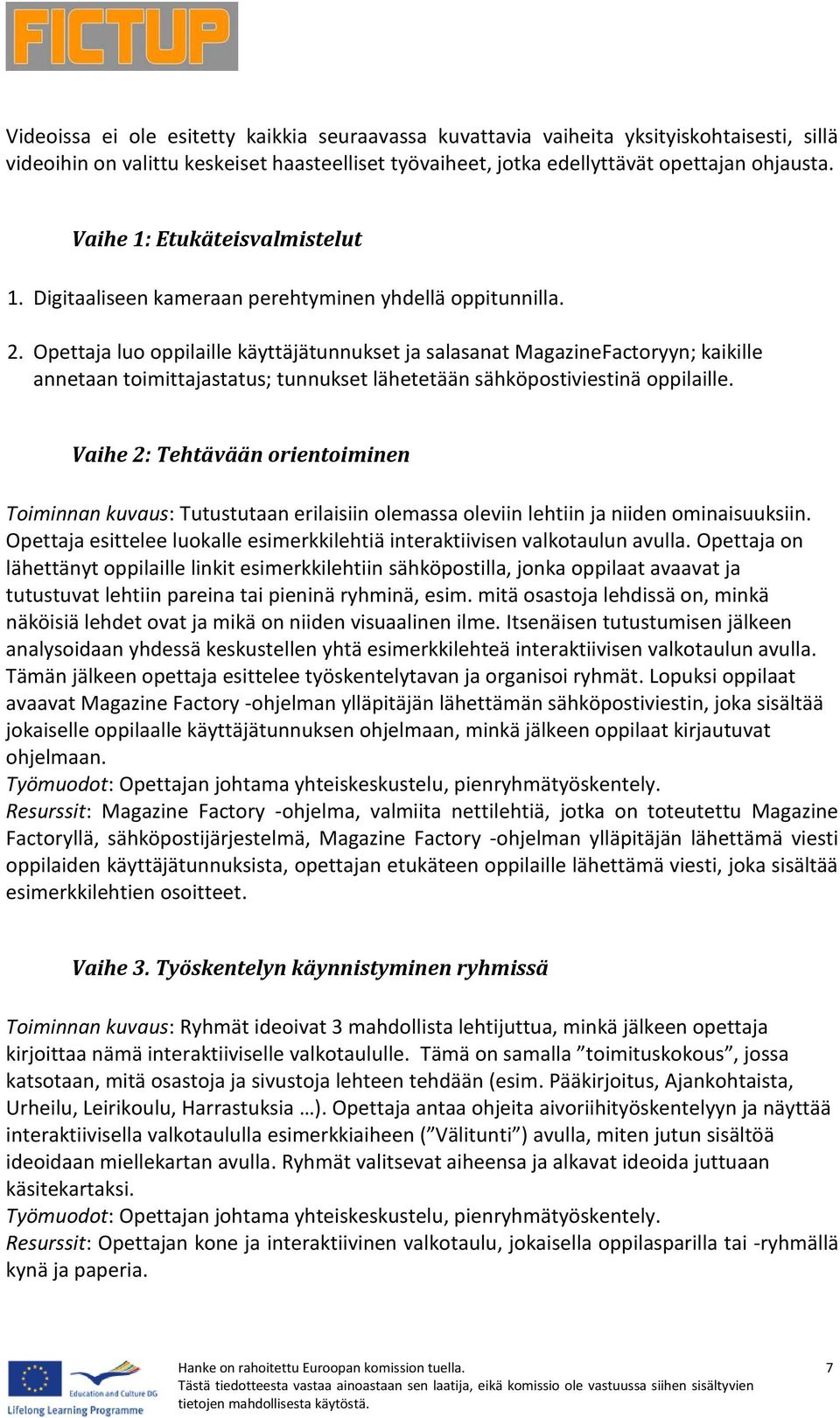 Opettaja luo oppilaille käyttäjätunnukset ja salasanat MagazineFactoryyn; kaikille annetaan toimittajastatus; tunnukset lähetetään sähköpostiviestinä oppilaille.