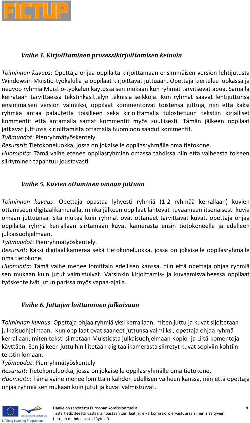 Opettaja kiertelee luokassa ja neuvoo ryhmiä Muistio-työkalun käytössä sen mukaan kun ryhmät tarvitsevat apua. Samalla kerrataan tarvittaessa tekstinkäsittelyn teknisiä seikkoja.