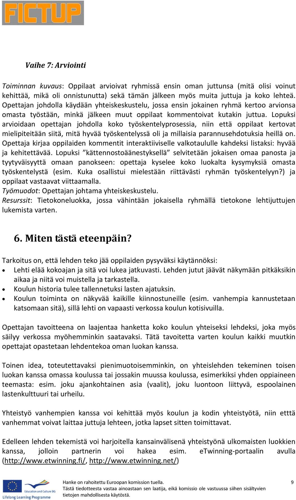 Lopuksi arvioidaan opettajan johdolla koko työskentelyprosessia, niin että oppilaat kertovat mielipiteitään siitä, mitä hyvää työskentelyssä oli ja millaisia parannusehdotuksia heillä on.