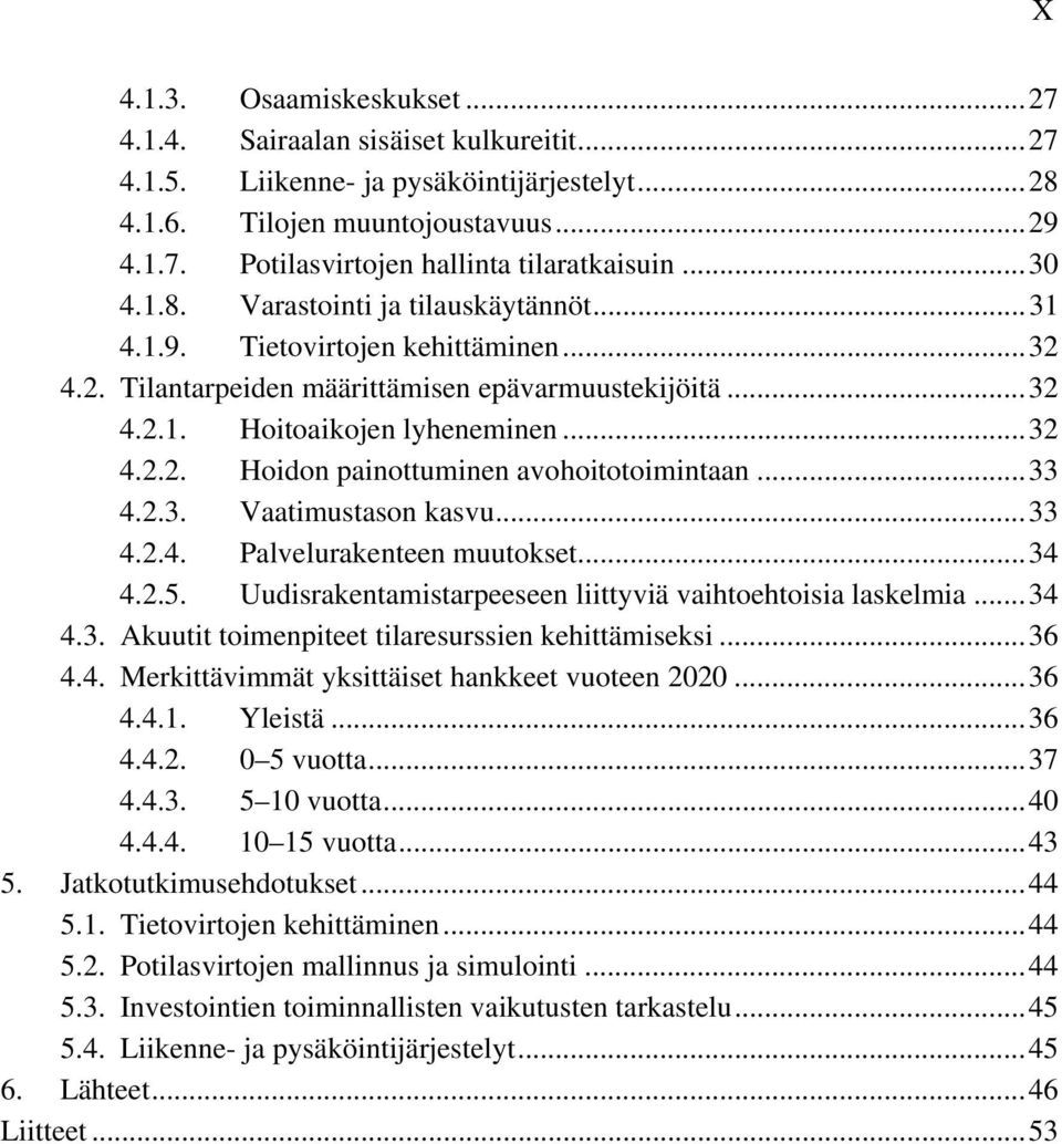 ..33 4.2.3. Vaatimustason kasvu...33 4.2.4. Palvelurakenteen muutokset...34 4.2.5. Uudisrakentamistarpeeseen liittyviä vaihtoehtoisia laskelmia...34 4.3. Akuutit toimenpiteet tilaresurssien kehittämiseksi.