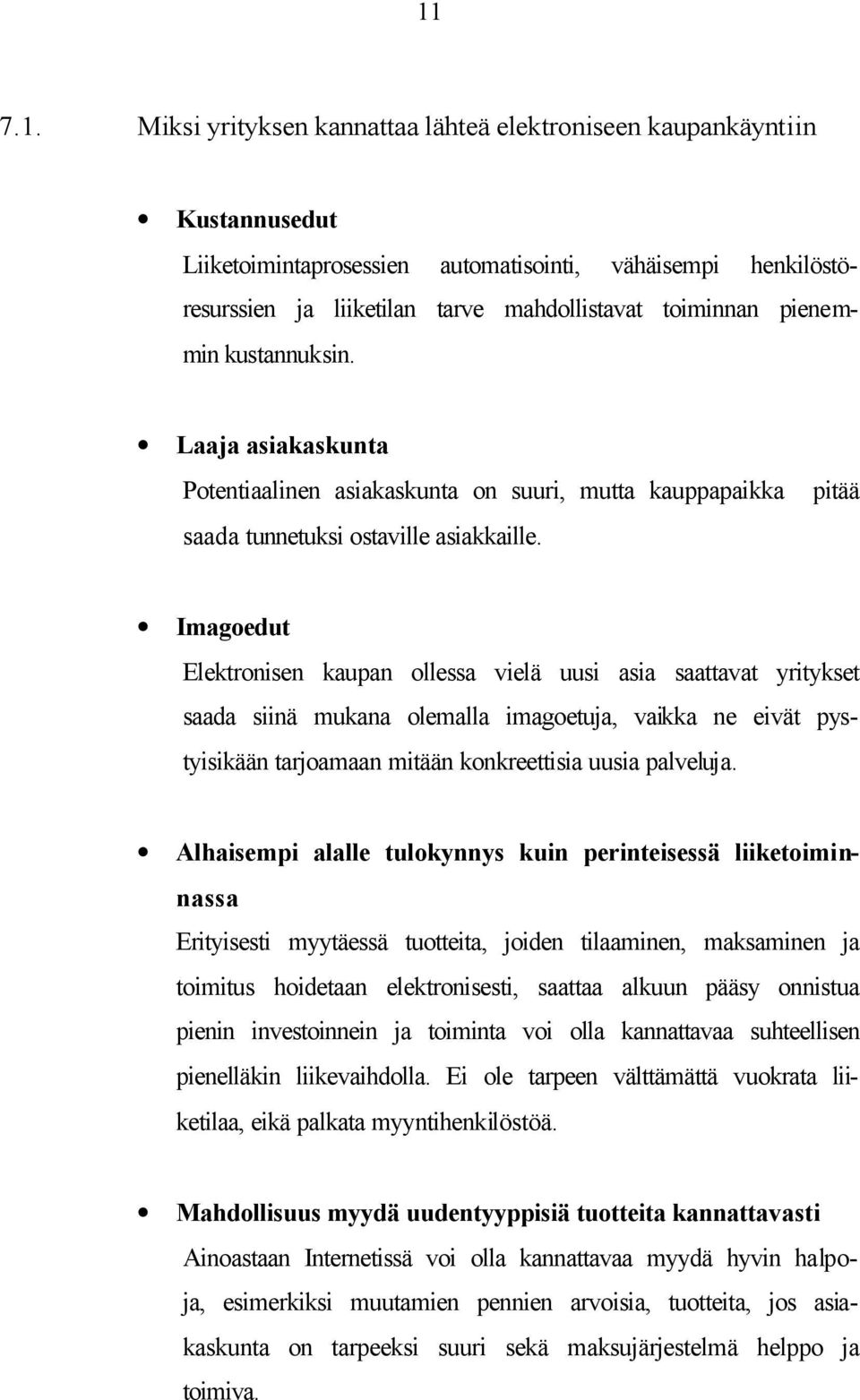 Imagoedut Elektronisen kaupan ollessa vielä uusi asia saattavat yritykset saada siinä mukana olemalla imagoetuja, vaikka ne eivät pystyisikään tarjoamaan mitään konkreettisia uusia palveluja.