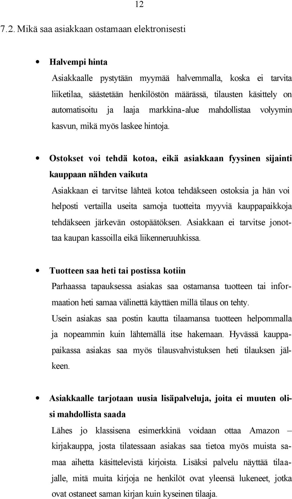 Ostokset voi tehdä kotoa, eikä asiakkaan fyysinen sijainti kauppaan nähden vaikuta Asiakkaan ei tarvitse lähteä kotoa tehdäkseen ostoksia ja hän voi helposti vertailla useita samoja tuotteita myyviä