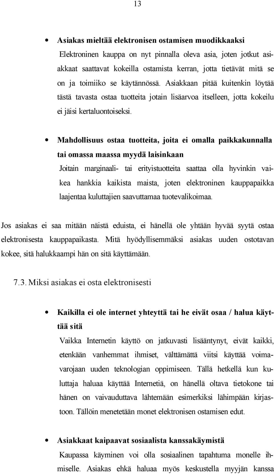 Mahdollisuus ostaa tuotteita, joita ei omalla paikkakunnalla tai omassa maassa myydä laisinkaan Joitain marginaali- tai erityistuotteita saattaa olla hyvinkin vaikea hankkia kaikista maista, joten