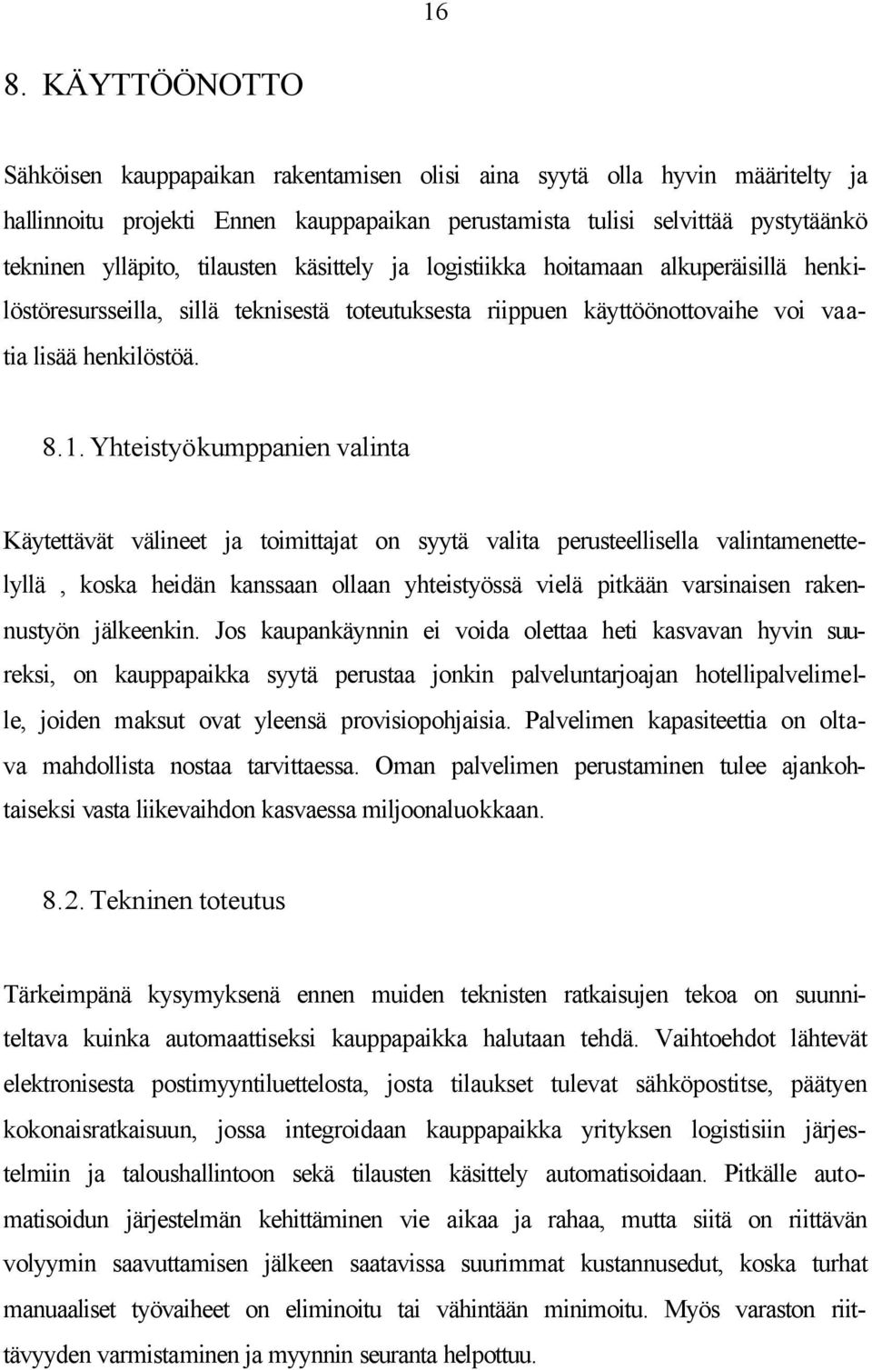 Yhteistyökumppanien valinta Käytettävät välineet ja toimittajat on syytä valita perusteellisella valintamenettelyllä, koska heidän kanssaan ollaan yhteistyössä vielä pitkään varsinaisen rakennustyön