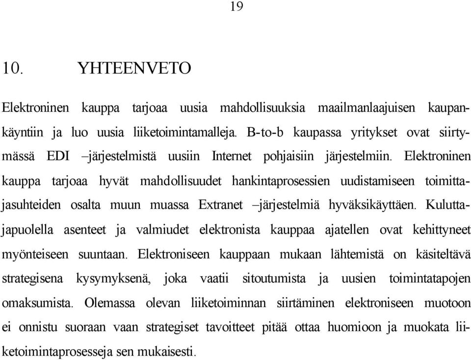 Elektroninen kauppa tarjoaa hyvät mahdollisuudet hankintaprosessien uudistamiseen toimittajasuhteiden osalta muun muassa Extranet järjestelmiä hyväksikäyttäen.