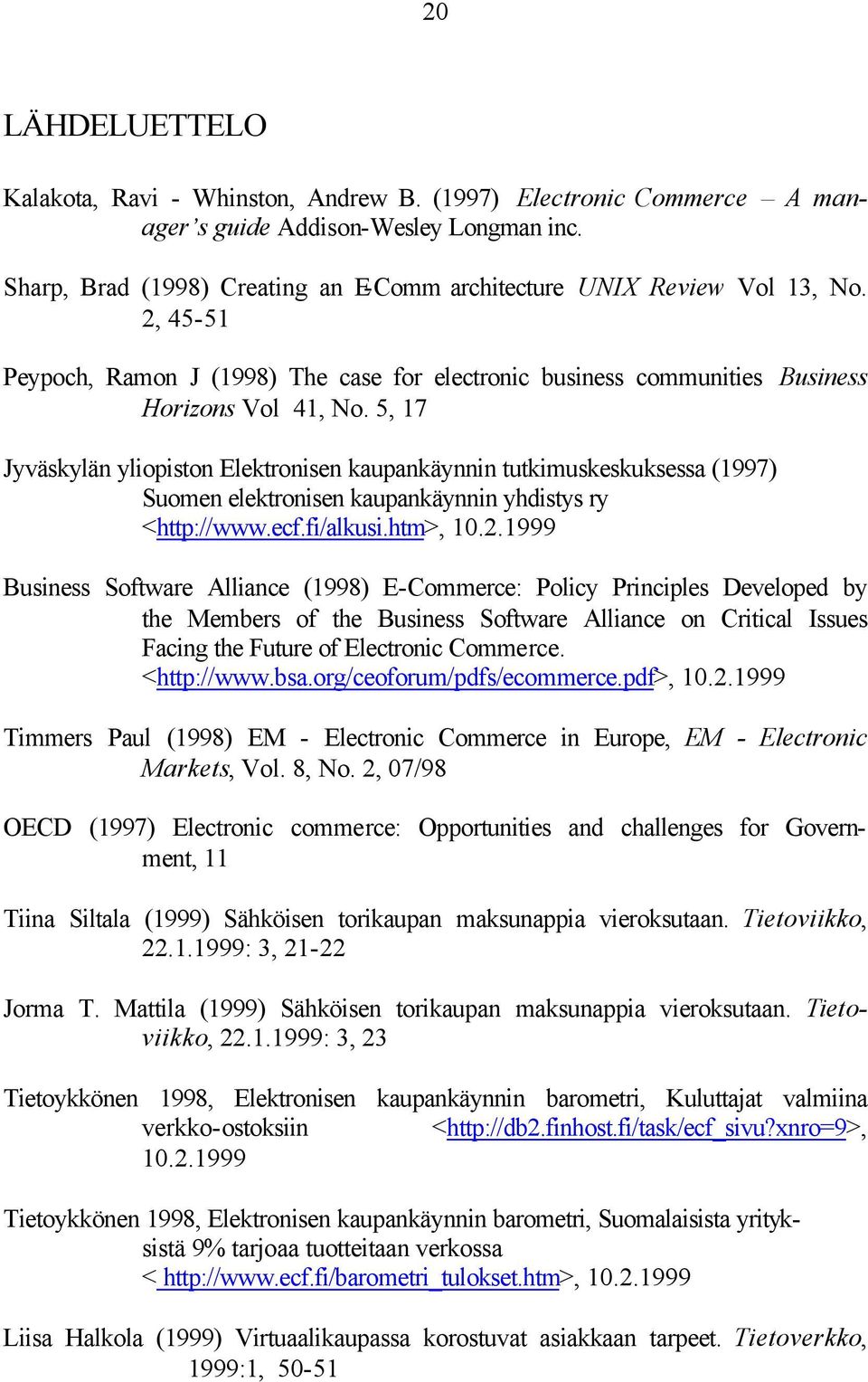 5, 17 Jyväskylän yliopiston Elektronisen kaupankäynnin tutkimuskeskuksessa (1997) Suomen elektronisen kaupankäynnin yhdistys ry <http://www.ecf.fi/alkusi.htm>, 10.2.