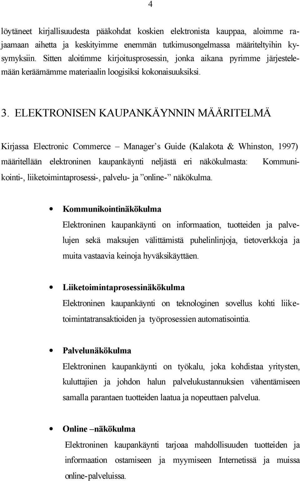 ELEKTRONISEN KAUPANKÄYNNIN MÄÄRITELMÄ Kirjassa Electronic Commerce Manager s Guide (Kalakota & Whinston, 1997) määritellään elektroninen kaupankäynti neljästä eri näkökulmasta: Kommunikointi-,