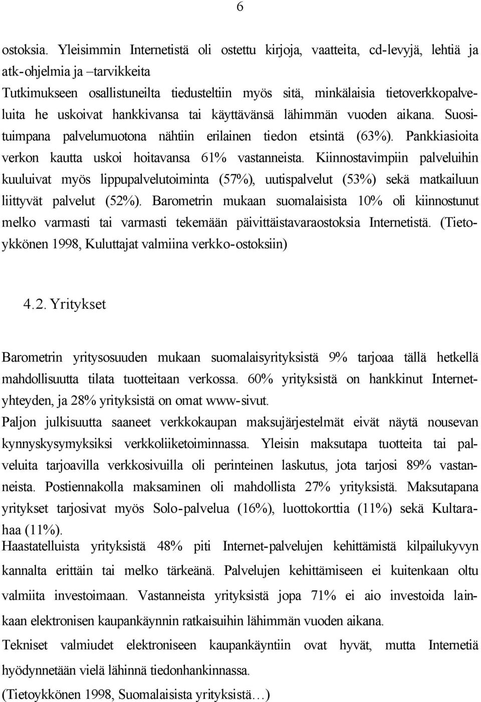 uskoivat hankkivansa tai käyttävänsä lähimmän vuoden aikana. Suosituimpana palvelumuotona nähtiin erilainen tiedon etsintä (63%). Pankkiasioita verkon kautta uskoi hoitavansa 61% vastanneista.