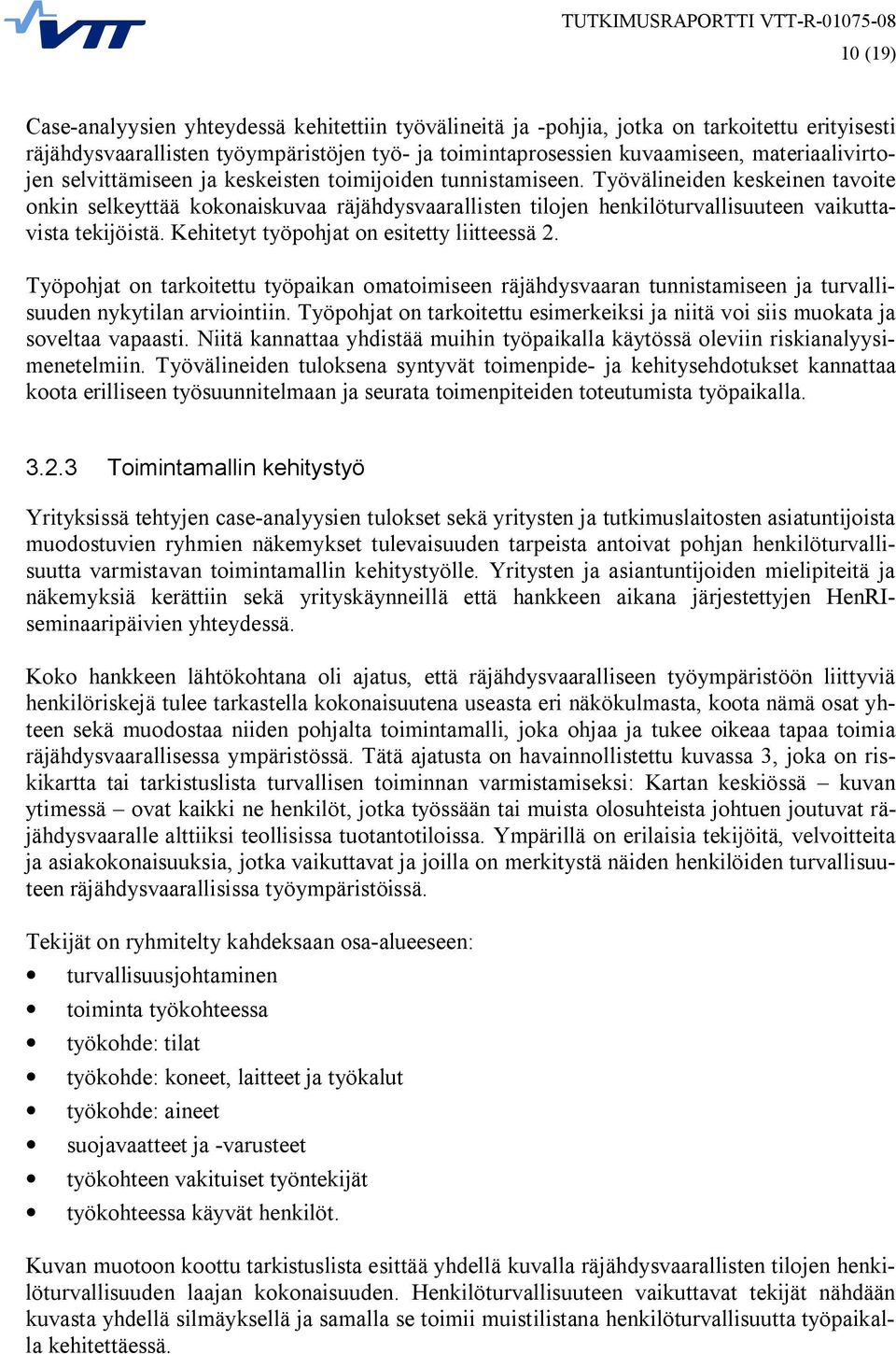 Työvälineiden keskeinen tavoite onkin selkeyttää kokonaiskuvaa räjähdysvaarallisten tilojen henkilöturvallisuuteen vaikuttavista tekijöistä. Kehitetyt työpohjat on esitetty liitteessä 2.