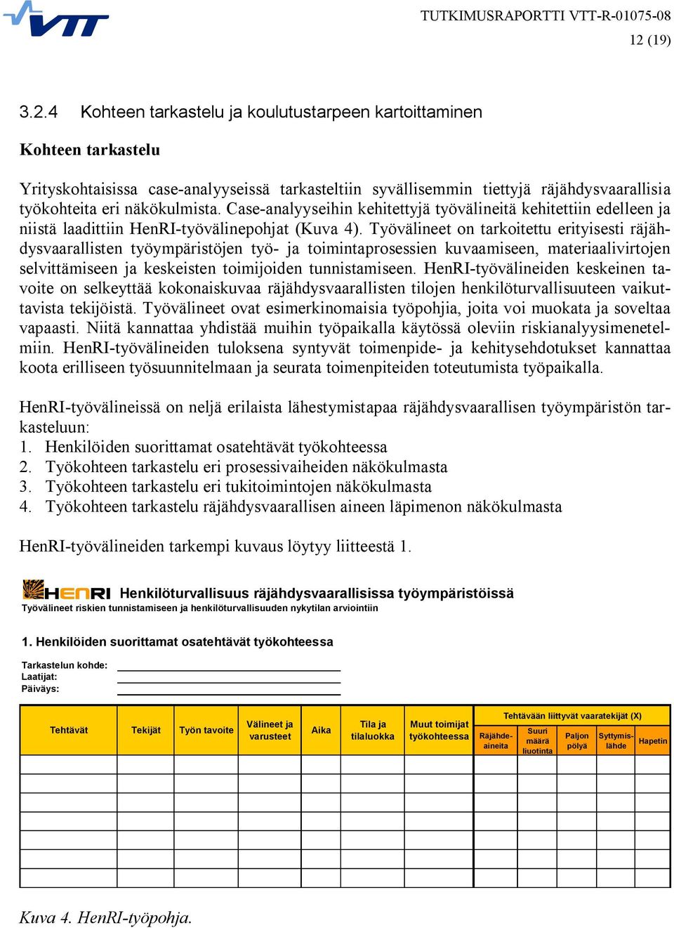 Työvälineet on tarkoitettu erityisesti räjähdysvaarallisten työympäristöjen työ- ja toimintaprosessien kuvaamiseen, materiaalivirtojen selvittämiseen ja keskeisten toimijoiden tunnistamiseen.