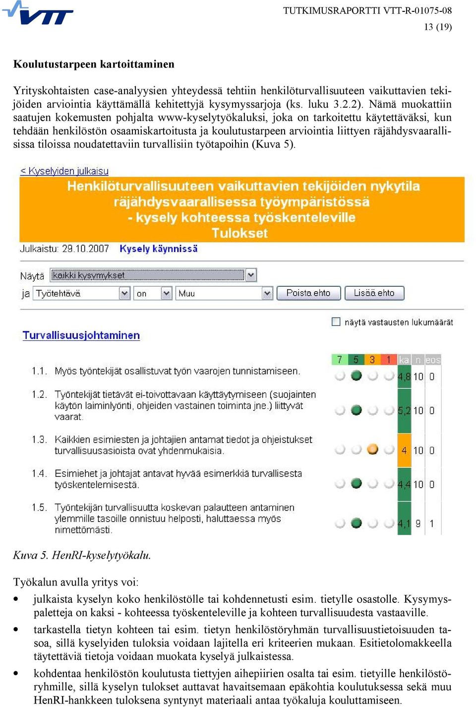 räjähdysvaarallisissa tiloissa noudatettaviin turvallisiin työtapoihin (Kuva 5). Kuva 5. HenRI-kyselytyökalu. Työkalun avulla yritys voi: julkaista kyselyn koko henkilöstölle tai kohdennetusti esim.