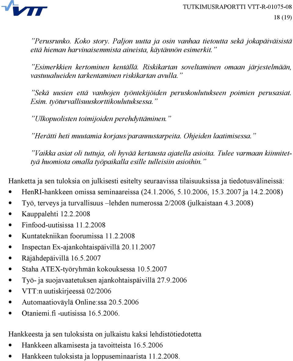 työturvallisuuskorttikoulutuksessa. Ulkopuolisten toimijoiden perehdyttäminen. Herätti heti muutamia korjaus/parannustarpeita. Ohjeiden laatimisessa.