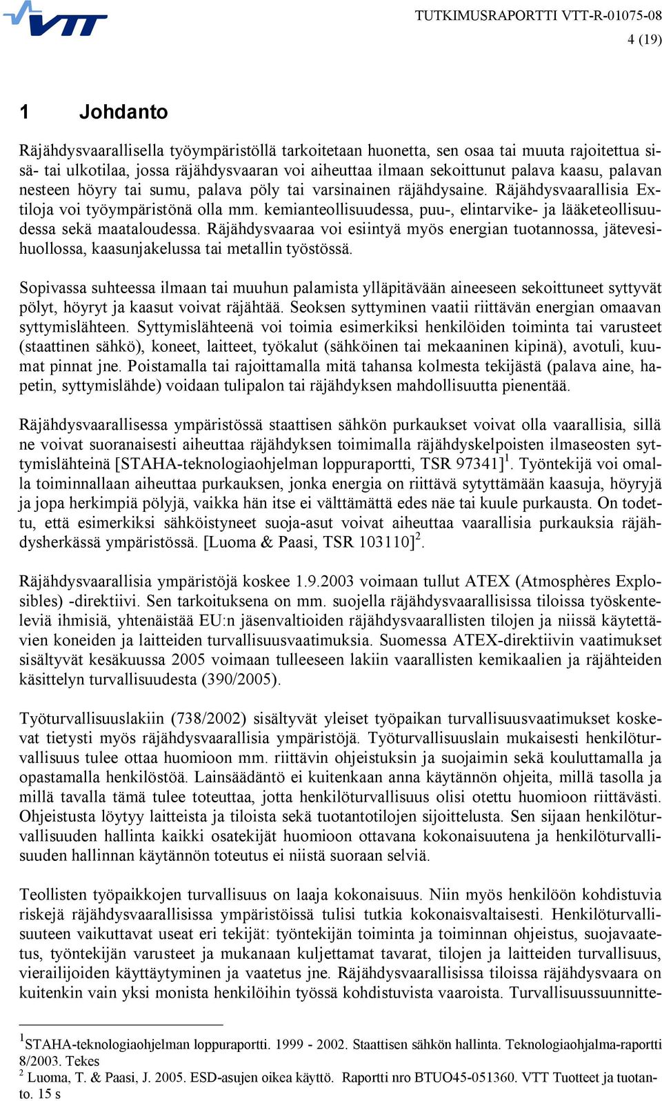 kemianteollisuudessa, puu-, elintarvike- ja lääketeollisuudessa sekä maataloudessa. Räjähdysvaaraa voi esiintyä myös energian tuotannossa, jätevesihuollossa, kaasunjakelussa tai metallin työstössä.