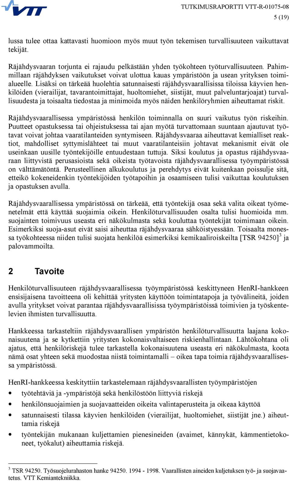 Lisäksi on tärkeää huolehtia satunnaisesti räjähdysvaarallisissa tiloissa käyvien henkilöiden (vierailijat, tavarantoimittajat, huoltomiehet, siistijät, muut palveluntarjoajat) turvallisuudesta ja