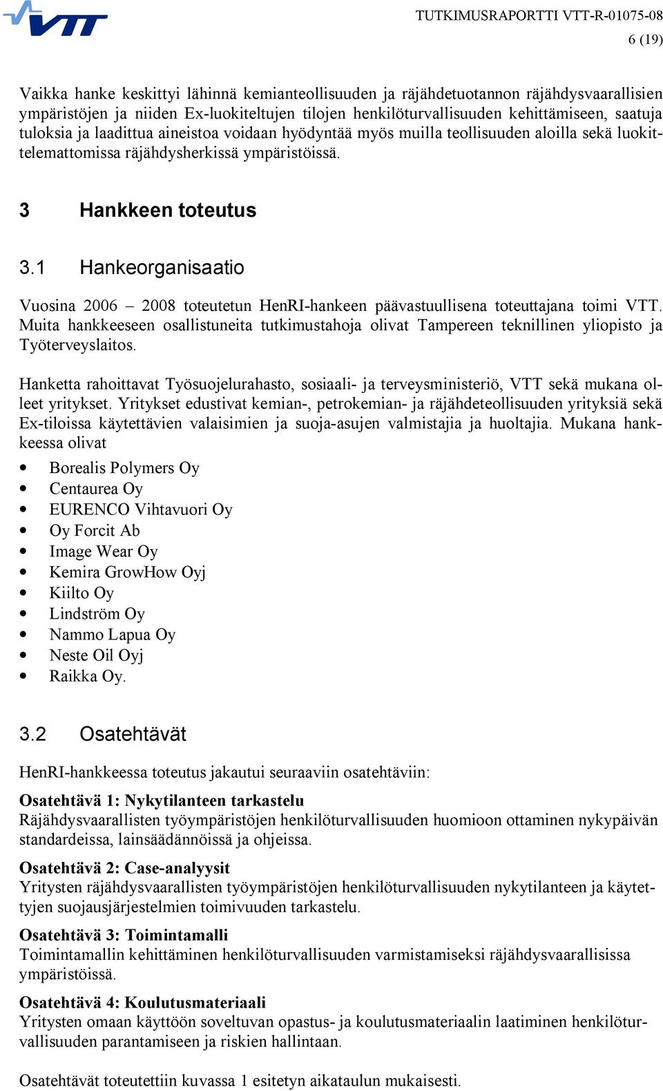 1 Hankeorganisaatio Vuosina 2006 2008 toteutetun HenRI-hankeen päävastuullisena toteuttajana toimi VTT.