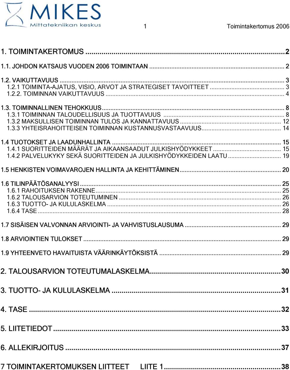 .. 14 1.4 TUOTOKSET JA LAADUNHALLINTA... 15 1.4.1 SUORITTEIDEN MÄÄRÄT JA AIKAANSAADUT JULKISHYÖDYKKEET... 15 1.4.2 PALVELUKYKY SEKÄ SUORITTEIDEN JA JULKISHYÖDYKKEIDEN LAATU... 19 1.