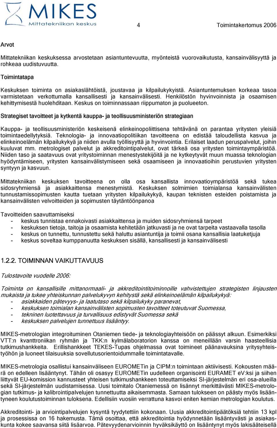 Henkilöstön hyvinvoinnista ja osaamisen kehittymisestä huolehditaan. Keskus on toiminnassaan riippumaton ja puolueeton.